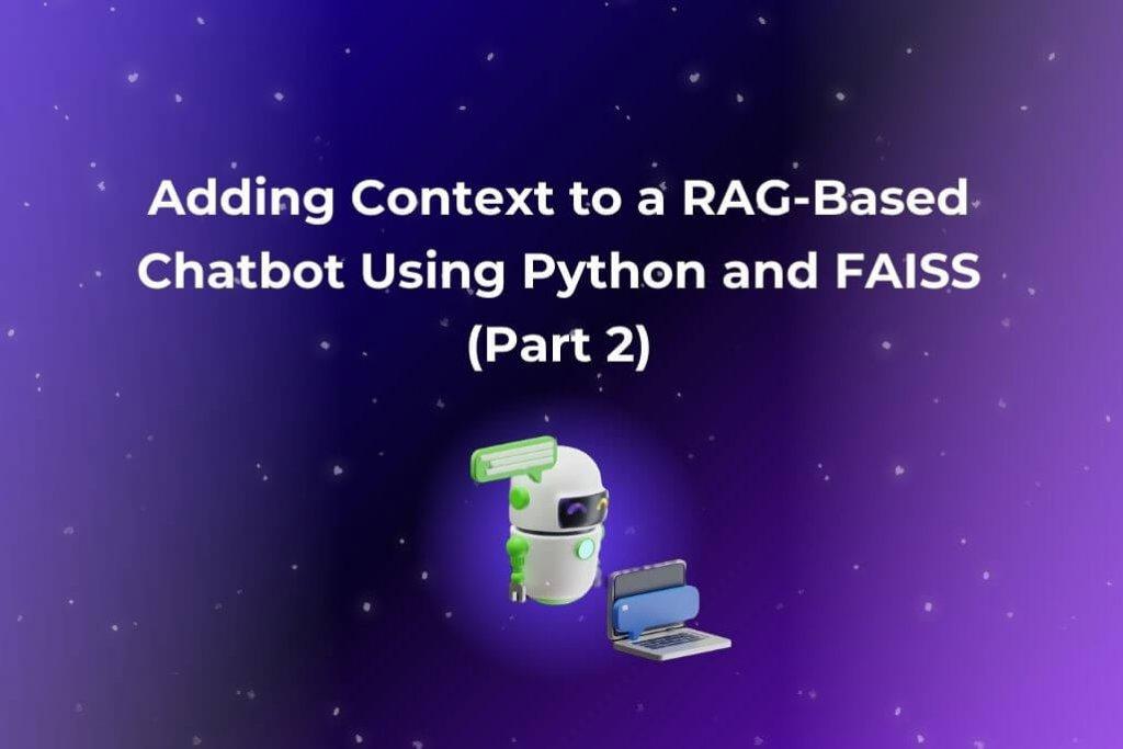 Adding Context to a RAG-Based Chatbot Using Python and FAISS (Part 2 ...